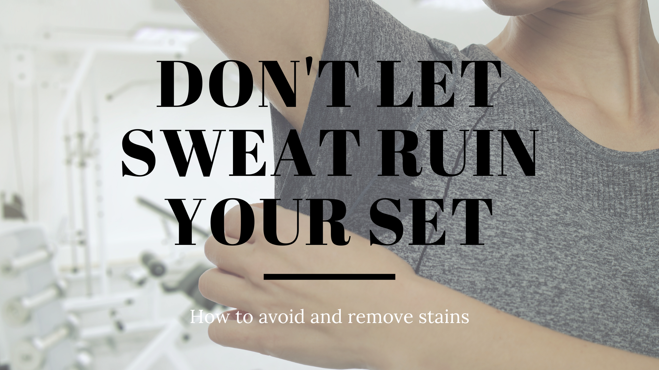 Remove Sweat Stains From Your Routine